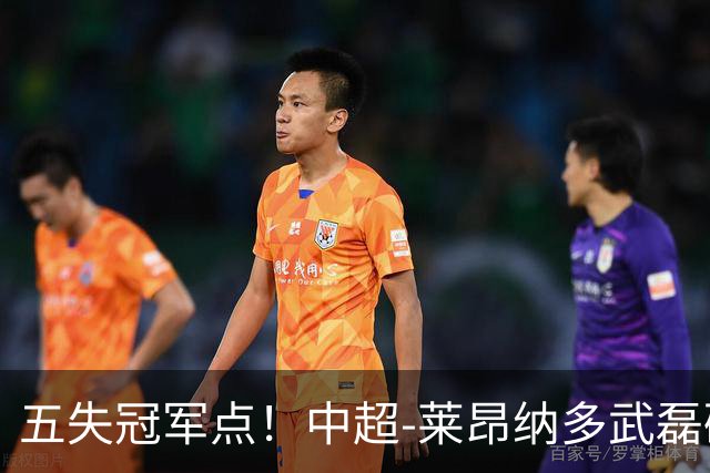 五失冠军点！中超-莱昂纳多武磊破门 蓉城客场0-3海港3轮不胜