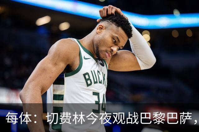 每体：切费林今夜观战巴黎巴萨，拉波尔塔和纳赛尔同台