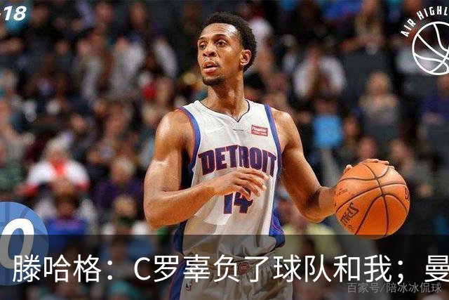 滕哈格：C罗辜负了球队和我；曼联高层纵容有毒的更衣室文化