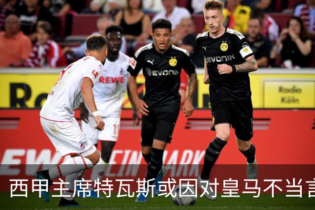 西甲主席特瓦斯或因对皇马不当言论，遭受处罚！已和皇马彻底闹僵