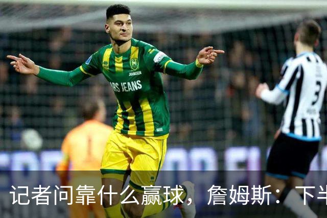 记者问靠什么赢球，詹姆斯：下半场的防守