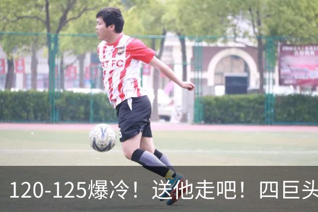 120-125爆冷！送他走吧！四巨头76人打不过替补绿军，詹姆斯8+8+7