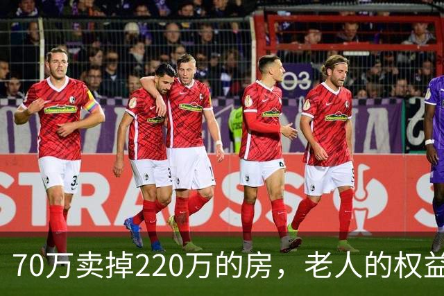 70万卖掉220万的房，老人的权益不能只靠法院兜底｜锋面评论